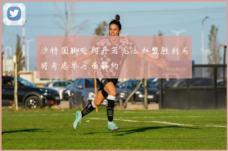 沙特国脚哈姆丹若无法加盟胜利或将考虑单方面解约