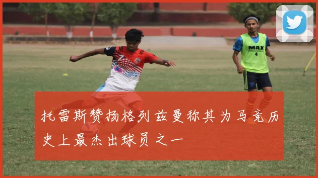 托雷斯赞扬格列兹曼称其为马竞历史上最杰出球员之一